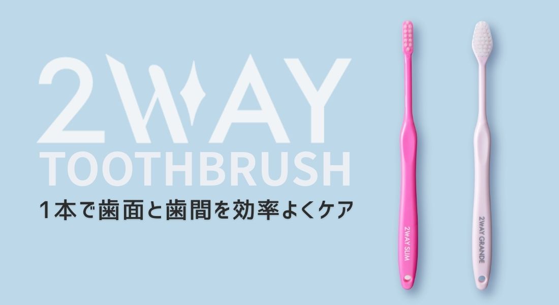 2WAYシリーズ 1本で歯面と歯間を効率よくケア
